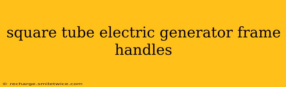 square tube electric generator frame handles