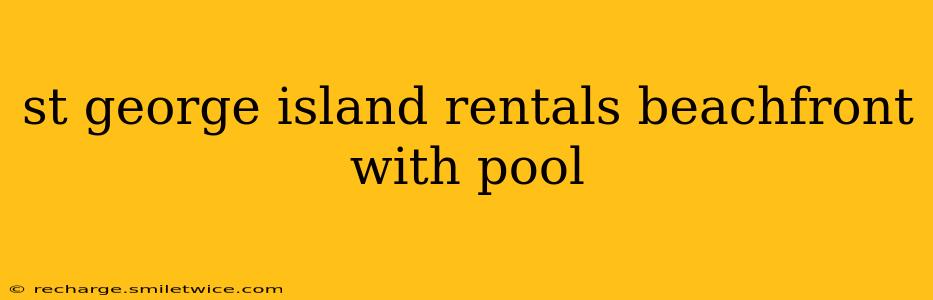 st george island rentals beachfront with pool