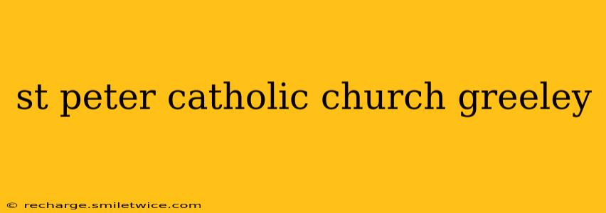 st peter catholic church greeley