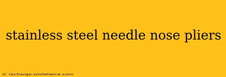 stainless steel needle nose pliers