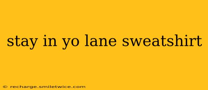 stay in yo lane sweatshirt