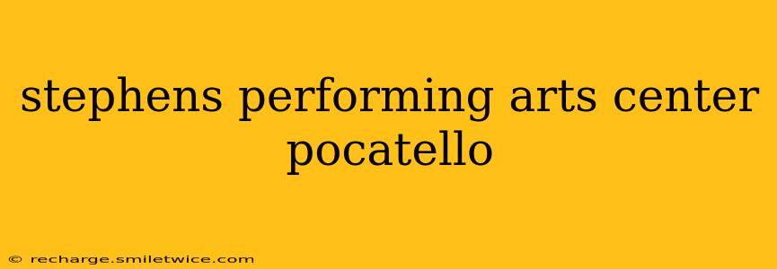 stephens performing arts center pocatello