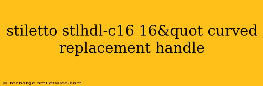 stiletto stlhdl-c16 16&quot curved replacement handle