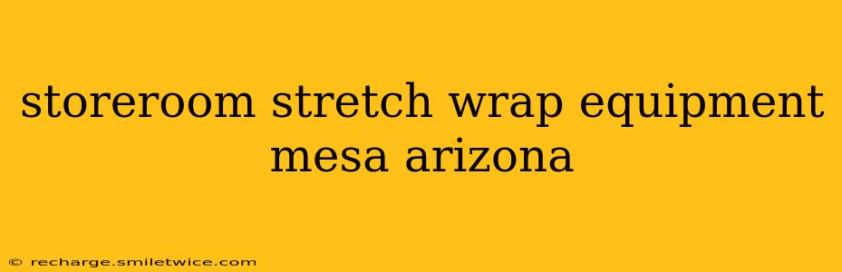 storeroom stretch wrap equipment mesa arizona