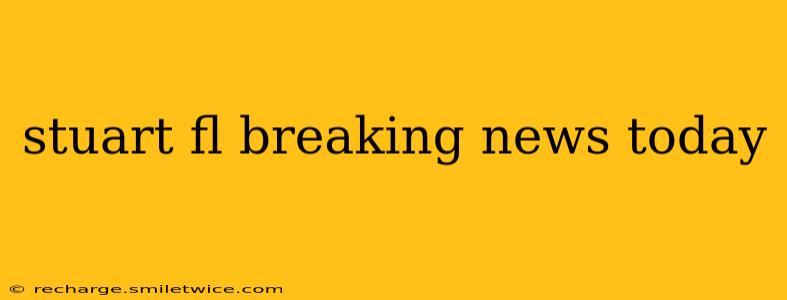 stuart fl breaking news today