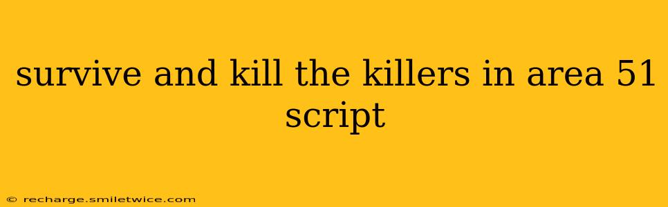 survive and kill the killers in area 51 script