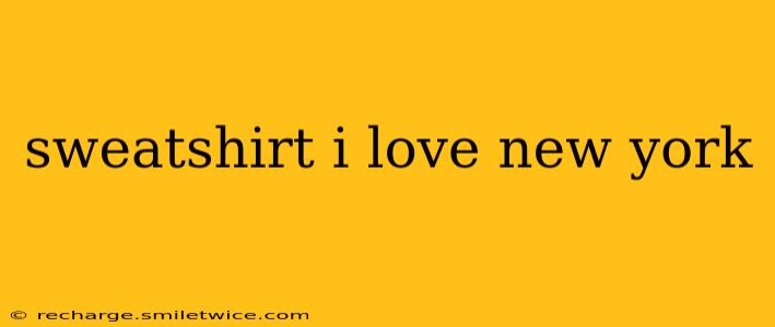 sweatshirt i love new york