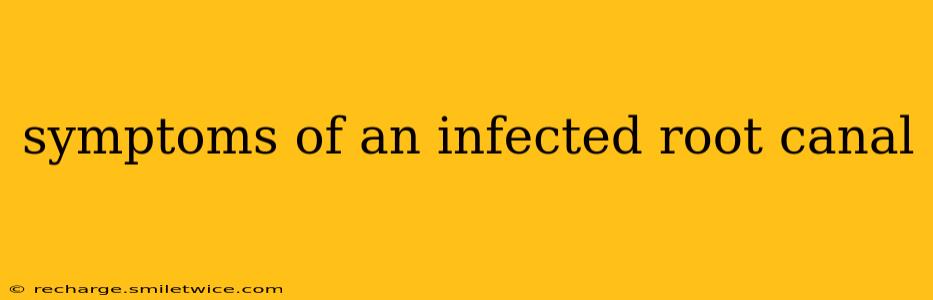 symptoms of an infected root canal