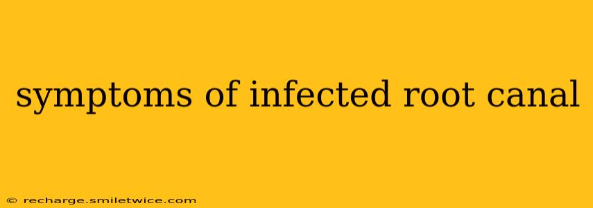 symptoms of infected root canal