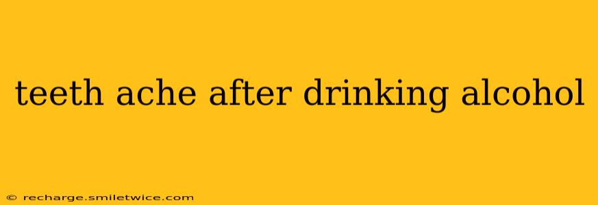 teeth ache after drinking alcohol