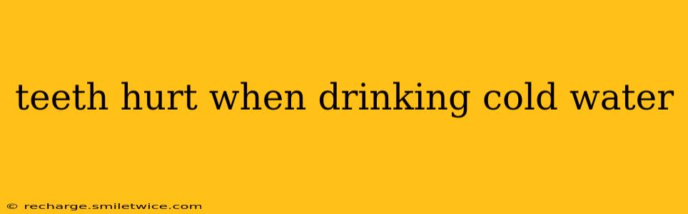 teeth hurt when drinking cold water