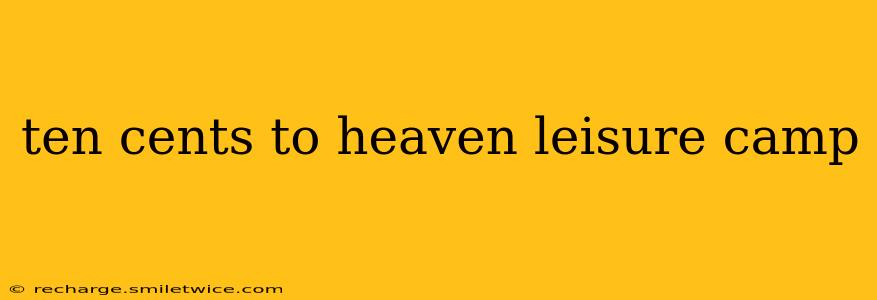 ten cents to heaven leisure camp