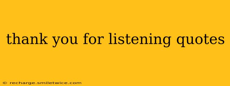 thank you for listening quotes