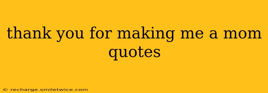 thank you for making me a mom quotes