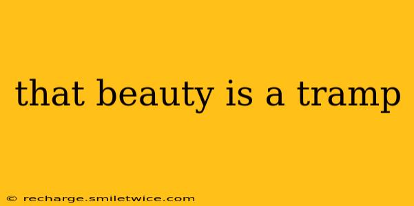 that beauty is a tramp