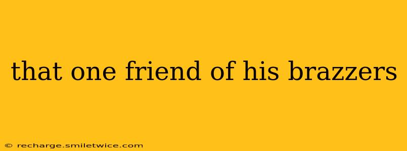 that one friend of his brazzers that one friend of his brazzers