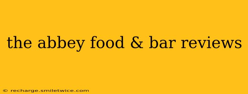the abbey food & bar reviews