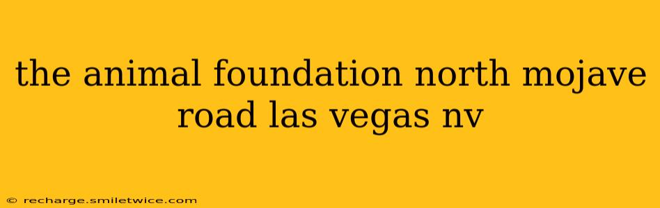 the animal foundation north mojave road las vegas nv