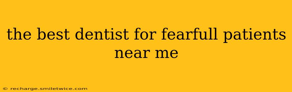 the best dentist for fearfull patients near me