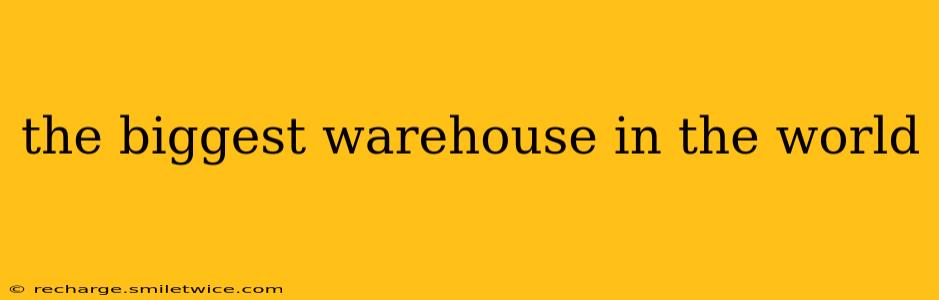the biggest warehouse in the world