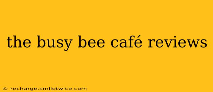 the busy bee café reviews
