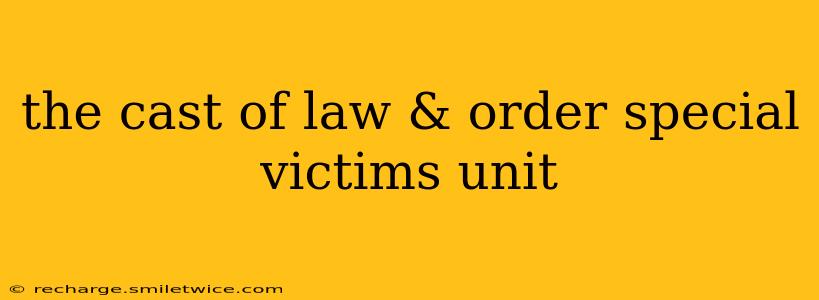 the cast of law & order special victims unit