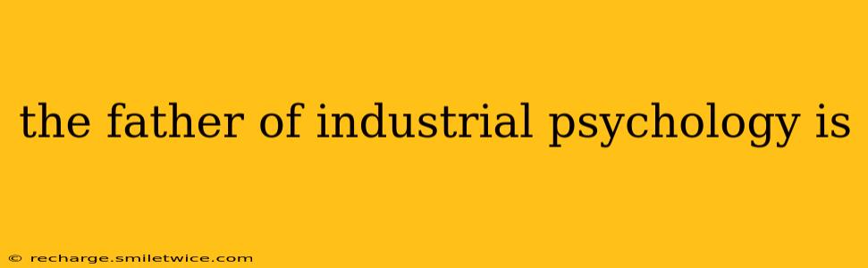 the father of industrial psychology is