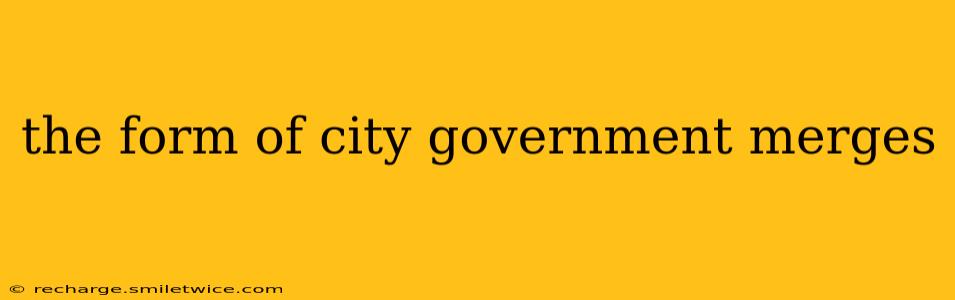 the form of city government merges