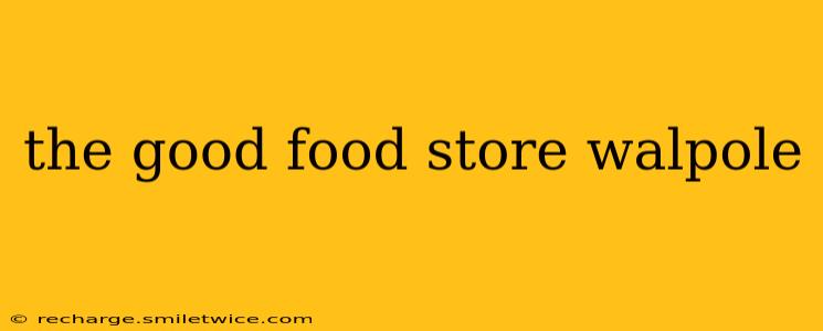 the good food store walpole