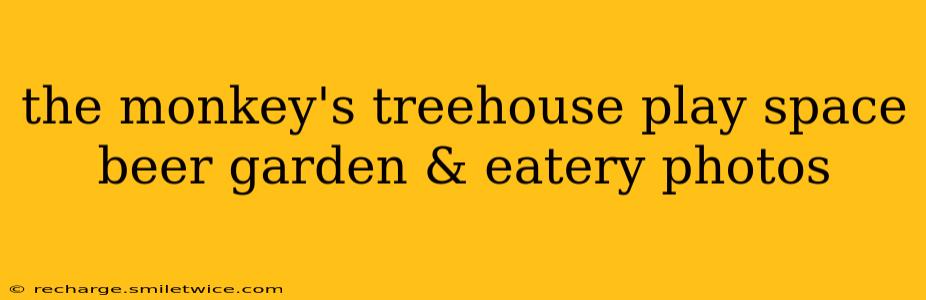 the monkey's treehouse play space beer garden & eatery photos