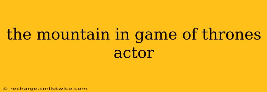 the mountain in game of thrones actor