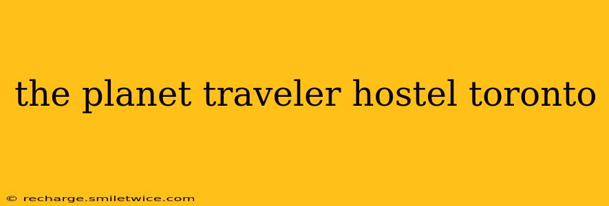 the planet traveler hostel toronto