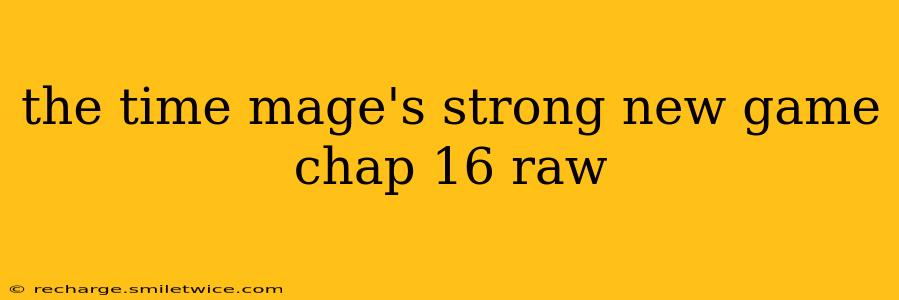 the time mage's strong new game chap 16 raw