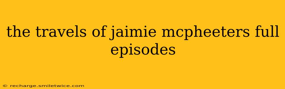 the travels of jaimie mcpheeters full episodes
