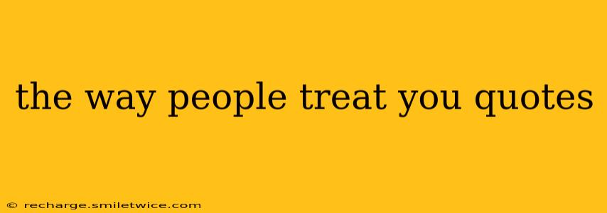 the way people treat you quotes