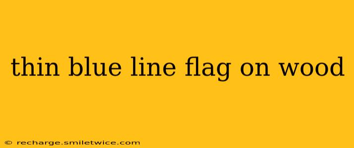 thin blue line flag on wood