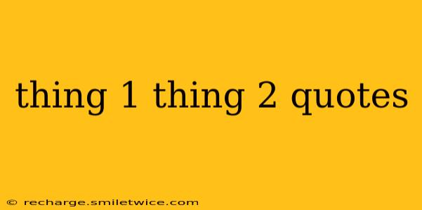 thing 1 thing 2 quotes