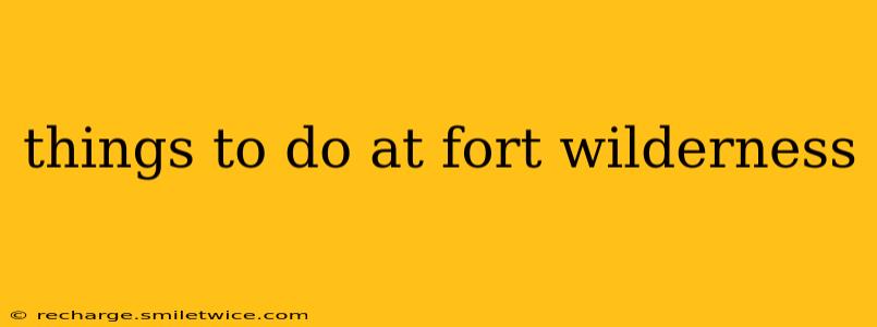 things to do at fort wilderness