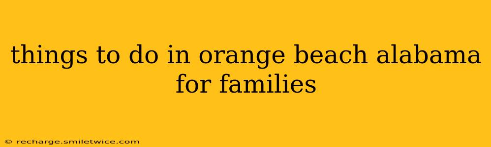 things to do in orange beach alabama for families