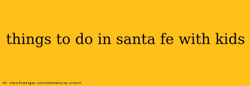 things to do in santa fe with kids
