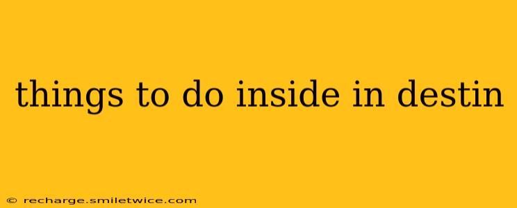 things to do inside in destin