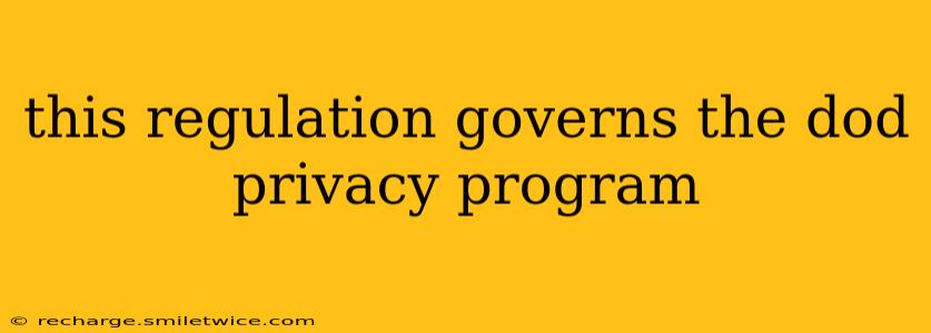 this regulation governs the dod privacy program