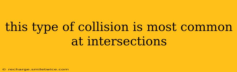 this type of collision is most common at intersections