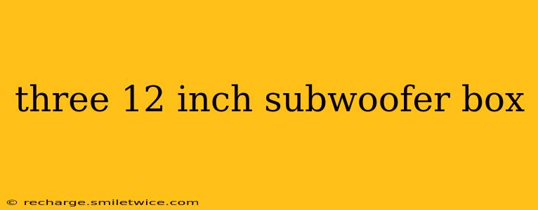 three 12 inch subwoofer box
