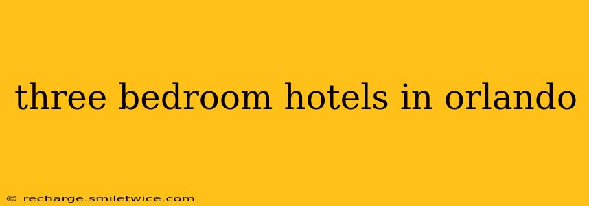 three bedroom hotels in orlando