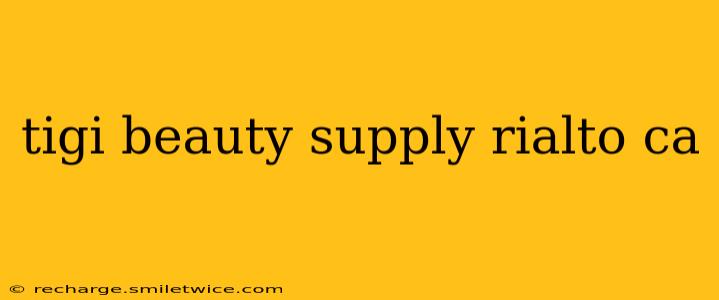 tigi beauty supply rialto ca