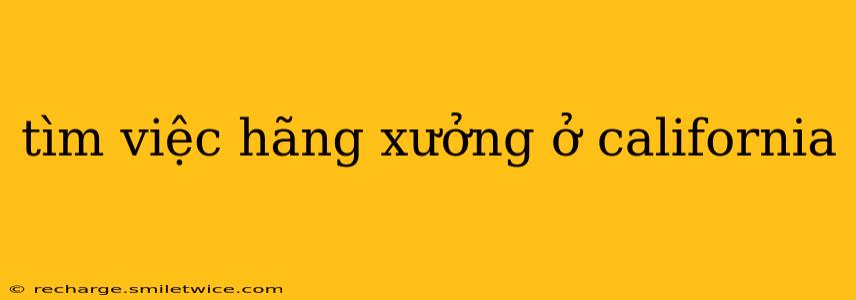 tìm việc hãng xưởng ở california