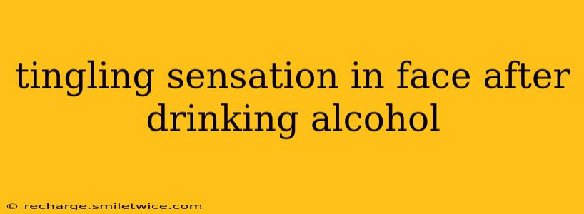 tingling sensation in face after drinking alcohol