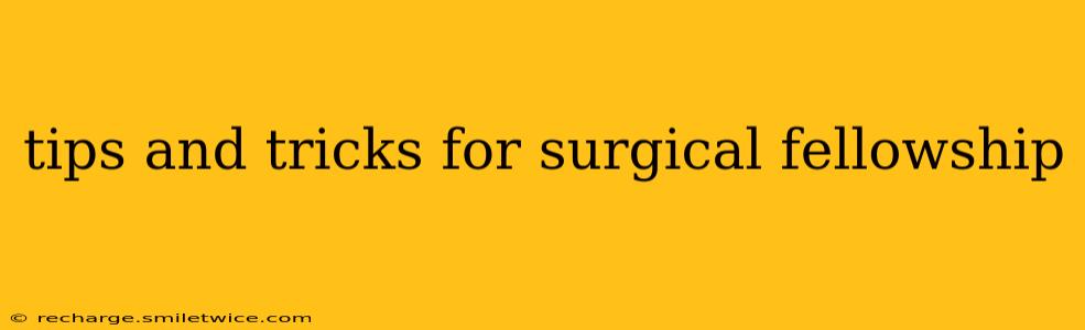 tips and tricks for surgical fellowship