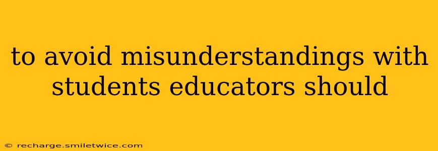 to avoid misunderstandings with students educators should